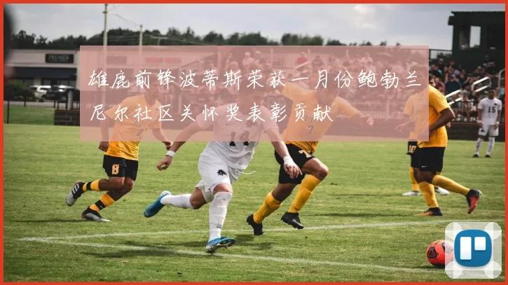 雄鹿前锋波蒂斯荣获一月份鲍勃兰尼尔社区关怀奖表彰贡献